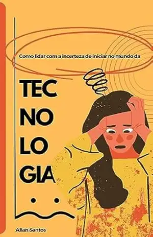Capa do livro Como lidar com a incerteza de iniciar no mundo da tecnologia - Allan Santos