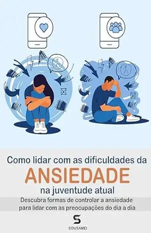 Como Lidar com as Dificuldades da Ansiedade na Juventude Atual – Francisco P. Sousa