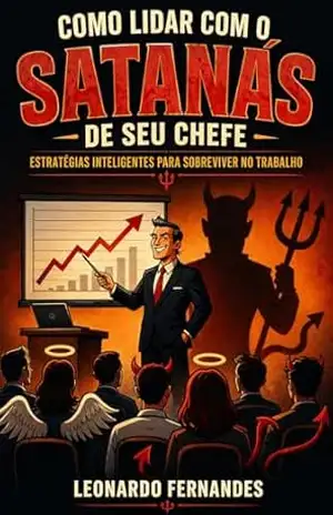 Como lidar com o Satanás de seu Chefe: Estratégias inteligentes para sobreviver no trabalho – Leonardo Fernandes