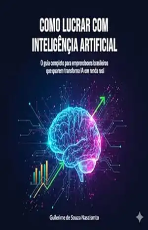 Como Lucrar com Inteligência Artificial: O guia completo para empreendedores brasileiros que querem transformar IA em renda real - Guilherme Nascimento