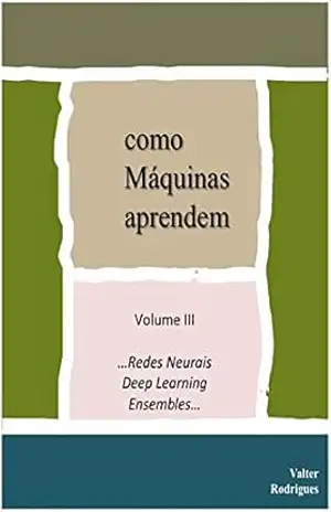 Capa do livro como Máquinas aprendem: Volume III ...Redes Neurais, Deep Learning e Ensembles - Valter Rodrigues