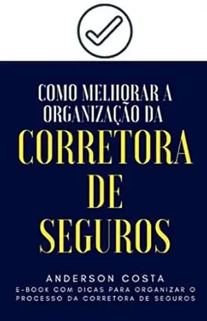 Capa do livro Como Melhorar a Organização da Corretora de Seguros: E–book com Dicas para Organizar o Processo da Corretora de Seguros - A Costa