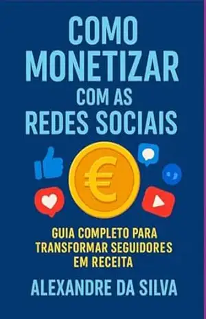 Como Monetizar Com As Redes Sociais – Alexandre Da Silva
