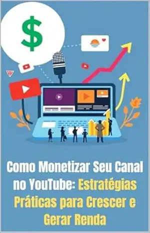 Como Monetizar Seu Canal no YouTube: Estratégias Práticas para Crescer e Gerar Renda (Como Ganhar DINHEIRO Pela Internet Livro 2) - Adones Lima Como Monetizar Seu Canal no YouTube: Estratégias Práticas para Crescer e Gerar Renda (Como Ganhar DINHEIRO Pela Internet Livro 2) - Adones Lima
