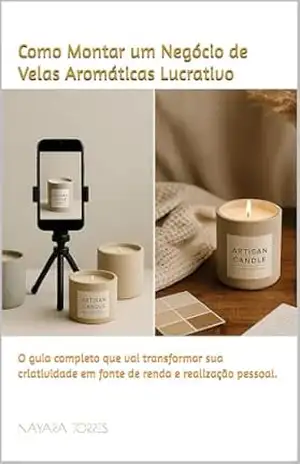 Capa do livro Como Montar um Negócio de Velas Aromáticas Lucrativo: “Do Artesanato à Liberdade Financeira” - Nayara Torres