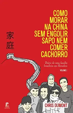 Como Morar na China sem Engolir Sapo nem Comer Cachorro – Chris Dumont Como Morar na China sem Engolir Sapo nem Comer Cachorro – Chris Dumont