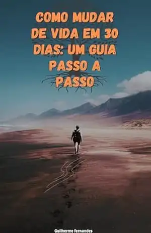 Como Mudar de Vida em 30 Dias: Um Guia Passo a Passo: Transforme Sua Vida em Apenas 30 Dias: O Plano Completo para uma Nova Versão de Você! - Guilherme Fernandes Como Mudar de Vida em 30 Dias: Um Guia Passo a Passo: Transforme Sua Vida em Apenas 30 Dias: O Plano Completo para uma Nova Versão de Você! - Guilherme Fernandes