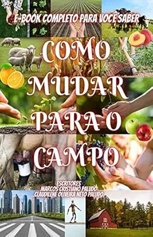 Como Mudar para o Campo?: Curso Completo para auxiliar você a sair da cidade e mudar para o campo com uma compreensão fácil e prática – Marcos Cristiano Paludo