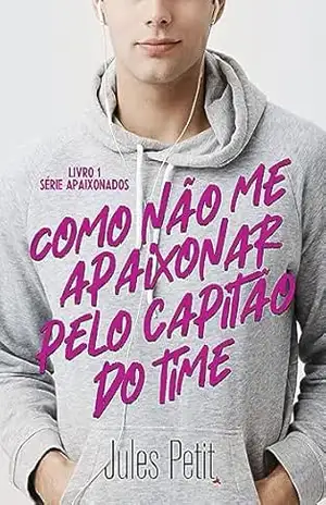 Como não me apaixonar pelo capitão do time (Série Apaixonados Livro 1) – Jules Petit