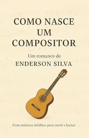 COMO NASCE UM COMPOSITOR – Enderson Silva COMO NASCE UM COMPOSITOR – Enderson Silva