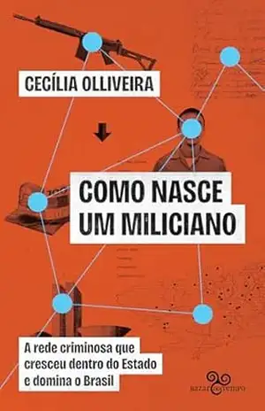 Capa do livro Como nasce um miliciano: A rede criminosa que cresceu dentro do Estado e domina o Brasil - Cecília Olliveira