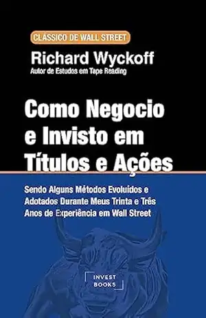 Como Negocio e Invisto em Títulos e Ações – Richard Wyckoff