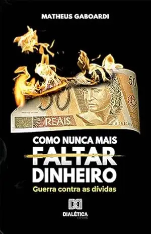 Como nunca mais faltar dinheiro: guerra contra as dívidas – Matheus Gaboardi