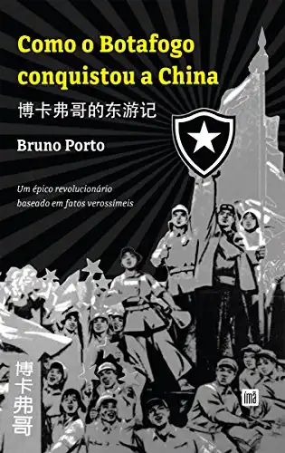 Baixar Como o Botafogo conquistou a China: 博卡佛哥的东旅记， Um épico revolucionário baseado em fatos verossímeis pdf, epub, mobi, eBook