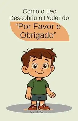 Como o Léo descobriu o poder do ”por favor e obrigado”: História educativa infantil (MB Infantil Livro 9) – Marcelo Borges
