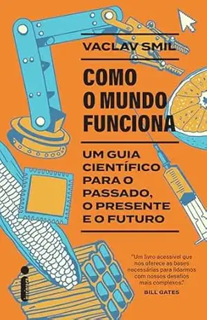 Como o mundo funciona: Um guia científico para o passado, o presente e o futuro – Vaclav Smil Como o mundo funciona: Um guia científico para o passado, o presente e o futuro – Vaclav Smil