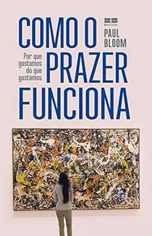 Como o prazer funciona: Por que gostamos do que gostamos – Kit Yates