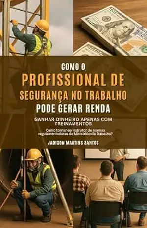 Como o Profissional de Segurança No Trabalho Pode Gerar Renda: Ganhar Dinheiro Apenas com Treinamentos – Jadison Martins Santos Como o Profissional de Segurança No Trabalho Pode Gerar Renda: Ganhar Dinheiro Apenas com Treinamentos – Jadison Martins Santos