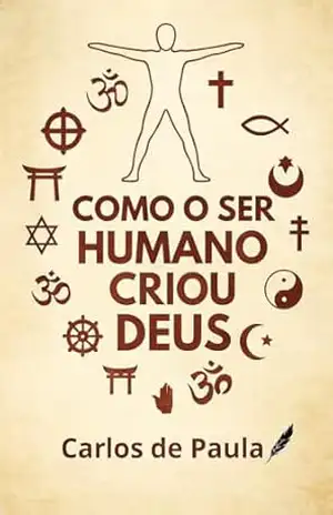 Como o ser humano criou Deus – Carlos de Paula
