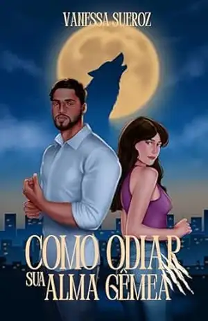 Como odiar sua alma gêmea: Um romance sobrenatural enemies–to–lovers com lobos, parceiros destinados e muita tensão – Vanessa Sueroz