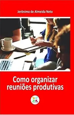Capa do livro Como organizar reuniões produtivas - Jerônimo de Almeida Neto