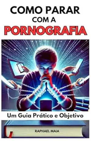 COMO PARAR COM A PORNOGRAFIA – Um Guia Prático e Objetivo – Raphael Maia COMO PARAR COM A PORNOGRAFIA – Um Guia Prático e Objetivo – Raphael Maia