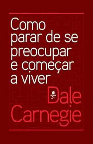 Como parar de se preocupar e começar a viver – Dale Carnegie