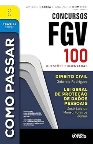 Como Passar em Concursos FGV – 3ª Ed – 2025: Direito Civil e Lei Geral de Proteção de Dados – 100 questões comentadas – Gabriela Rodrigues Como Passar em Concursos FGV – 3ª Ed – 2025: Direito Civil e Lei Geral de Proteção de Dados – 100 questões comentadas – Gabriela Rodrigues