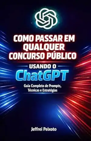 Como passar em qualquer concurso público usando o ChatGPT – Jeffrei Peixoto Como passar em qualquer concurso público usando o ChatGPT – Jeffrei Peixoto