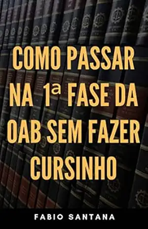 Capa do livro COMO PASSAR NA 1ª FASE DA OAB SEM FAZER CURSINHO: Dicas estratégicas para a aprovação (Dicas Aprova OAB) - Fabio Santana