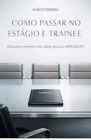 Capa do livro Como Passar no Estágio e Trainee: Descubra o Caminho Mais Rápido para Sua Aprovação - Marcio Ferreira