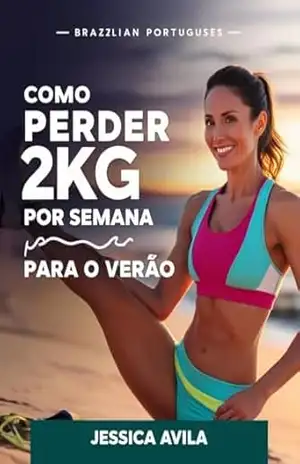 Como perder 2kg por semana para o verão: repare–se para um verão incrível! Descubra como perder até 2kg por semana com uma estratégia simples e eficaz que combina alimentação saudável e exercícios – jessica avila Como perder 2kg por semana para o verão: repare–se para um verão incrível! Descubra como perder até 2kg por semana com uma estratégia simples e eficaz que combina alimentação saudável e exercícios – jessica avila
