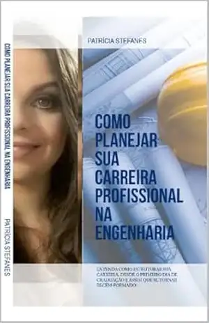 Como planejar sua carreira profissional na engenharia: Aprenda a traçar o caminho ideal para o sucesso na engenharia e acelere sua carreira com estratégias práticas e eficazes – Patrícia Stefanes Como planejar sua carreira profissional na engenharia: Aprenda a traçar o caminho ideal para o sucesso na engenharia e acelere sua carreira com estratégias práticas e eficazes – Patrícia Stefanes