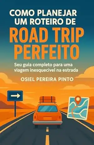 Como Planejar um Roteiro de Road Trip Perfeito: Seu guia completo para uma viagem inesquecível na estrada – OSIEL PINTO