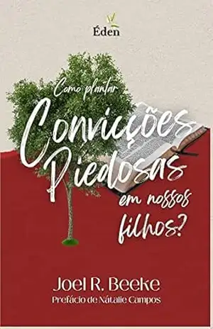 Como Plantar Convicções Piedosas em Nossos Filhos? – Joel Beeke