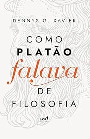 Como Platão falava de filosofia – Dennys Garcia Xavier Como Platão falava de filosofia – Dennys Garcia Xavier
