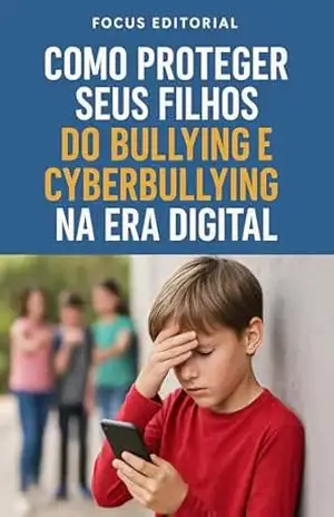 COMO PROTEGER SEUS FILHOS DO BULLYING E CYBERBULLYING NA ERA DIGITAL (COMO AJUDAR SEU FILHO) – FOCUS EDITORIAL