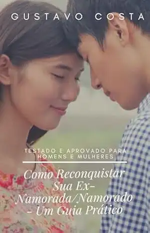 Como Reconquistar Sua Ex–Namorada–Namorado – Um Guia Prático – gustavo costa Como Reconquistar Sua Ex–Namorada–Namorado – Um Guia Prático – gustavo costa