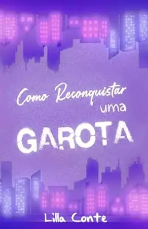Capa do livro Como Reconquistar Uma Garota - Lilla Conte