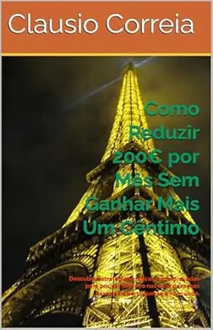Capa do livro Como Reduzir 200€ por Mês Sem Ganhar Mais Um Cêntimo: Descubra estratégias práticas e comprovadas para poupar dinheiro nas suas despesas essenciais portuguesas ... (Primeiros passos para sucesso. Livro 1) - Clausio Correia