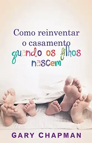 Como reinventar o casamento quando os filhos nascem – Gary Chapman