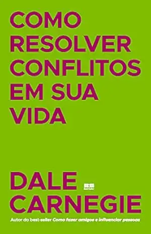 Como resolver conflitos em sua vida – Dale Carnegie