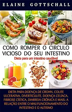 Como Romper o Círculo Vicioso do seu Intestino: Dieta para um Intestino Saudável – Elaine Gottschall Como Romper o Círculo Vicioso do seu Intestino: Dieta para um Intestino Saudável – Elaine Gottschall