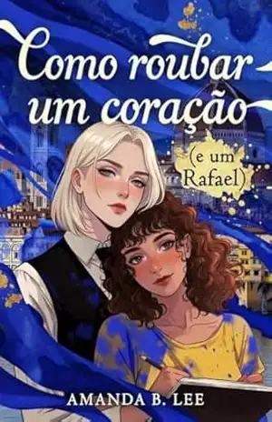 Como Roubar um Coração (e um Rafael) – Amanda B. Lee Como Roubar um Coração (e um Rafael) – Amanda B. Lee