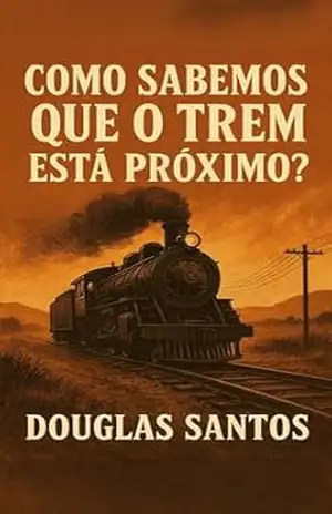COMO SABEMOS QUE O TREM ESTÁ PRÓXIMO?: A Jornada de Jacó e Israel (REALIDADE INTERIOR: Uma anatomia da alma diante da dor. Livro 4) – Douglas  Santos
