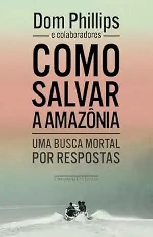 Capa do livro Como salvar a Amazônia: Uma busca mortal por respostas - Dom Phillips