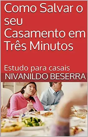 Capa do livro Como Salvar o seu Casamento em Três Minutos: Estudo para casais (Primeiro Livro 1) - Pastor Nivanildo Beserra