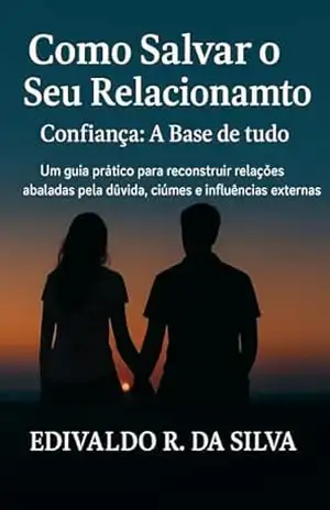 Capa do livro Como Salvar O Seu Relacionamento: Confiança: A Base de Tudo - EDIVALDO DA SILVA
