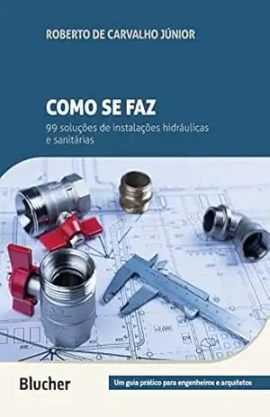 Como se faz: 99 soluções de instalações hidráulicas e sanitárias – Roberto de Carvalho Júnior