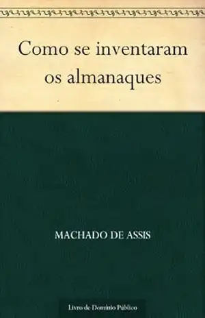 Como se Inventaram os Almanaques – Machado de Assis